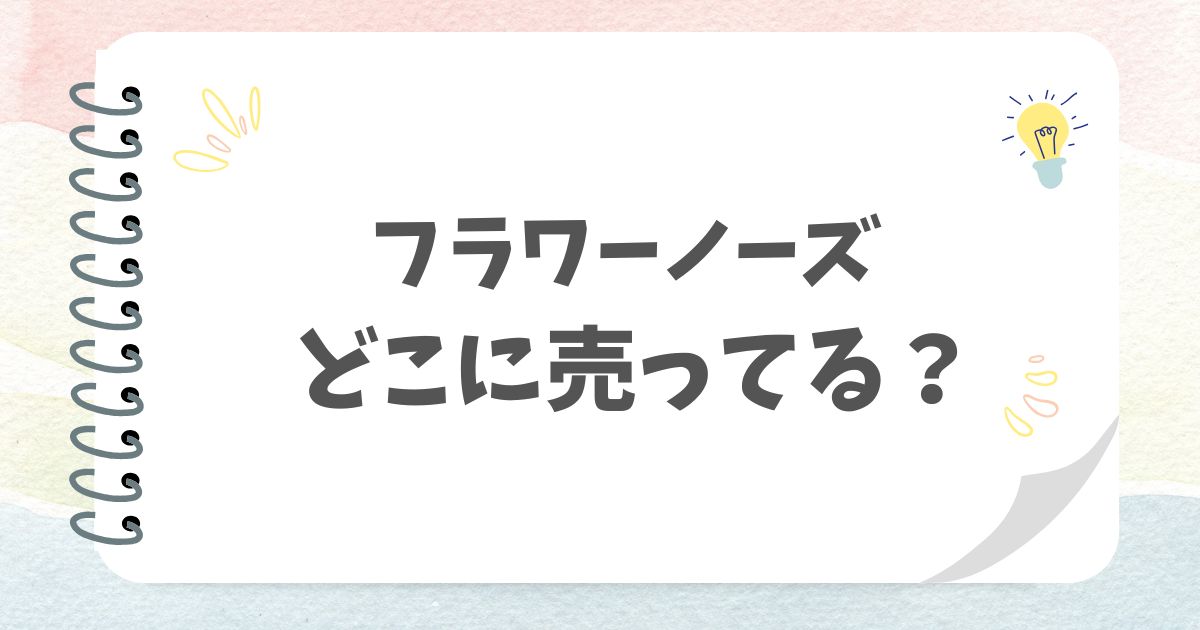 フラワーノーズどこで売ってる？